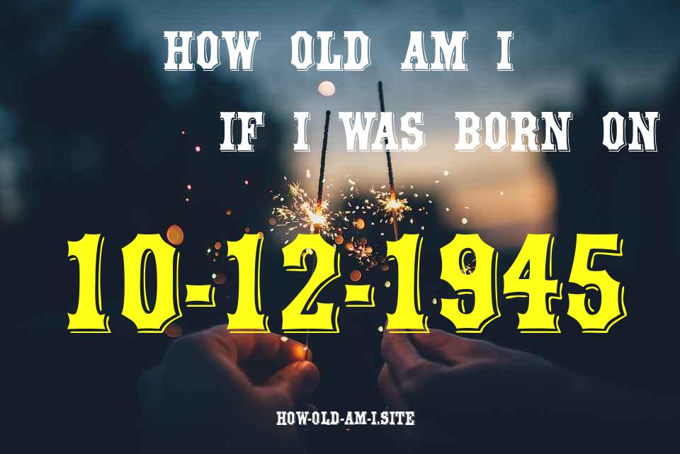 ᐈ Born On 10 December 1945 My Age in 2024? [100% ACCURATE Age Calculator!]