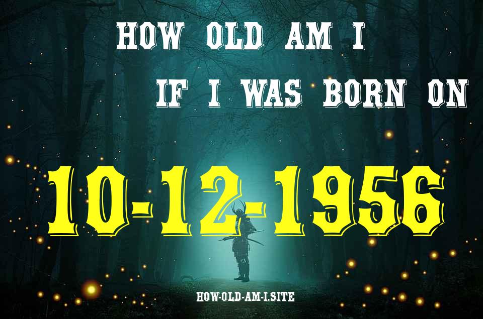 ᐈ Born On 10 December 1956 My Age in 2024? [100% ACCURATE Age Calculator!]