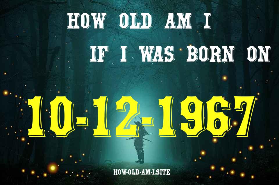 ᐈ Born On 10 December 1967 My Age in 2024? [100% ACCURATE Age Calculator!]