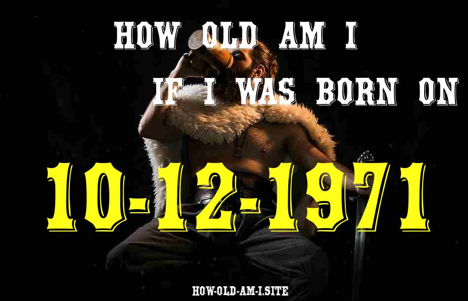ᐈ Born On 10 December 1971 My Age in 2024? [100% ACCURATE Age Calculator!]