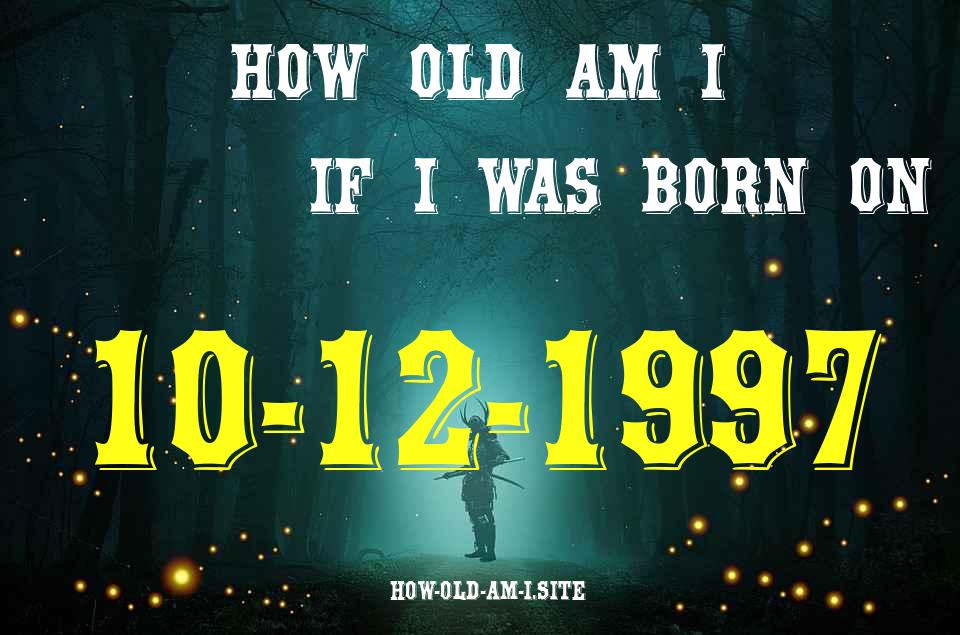 ᐈ Born On 10 December 1997 My Age in 2024? [100% ACCURATE Age Calculator!]
