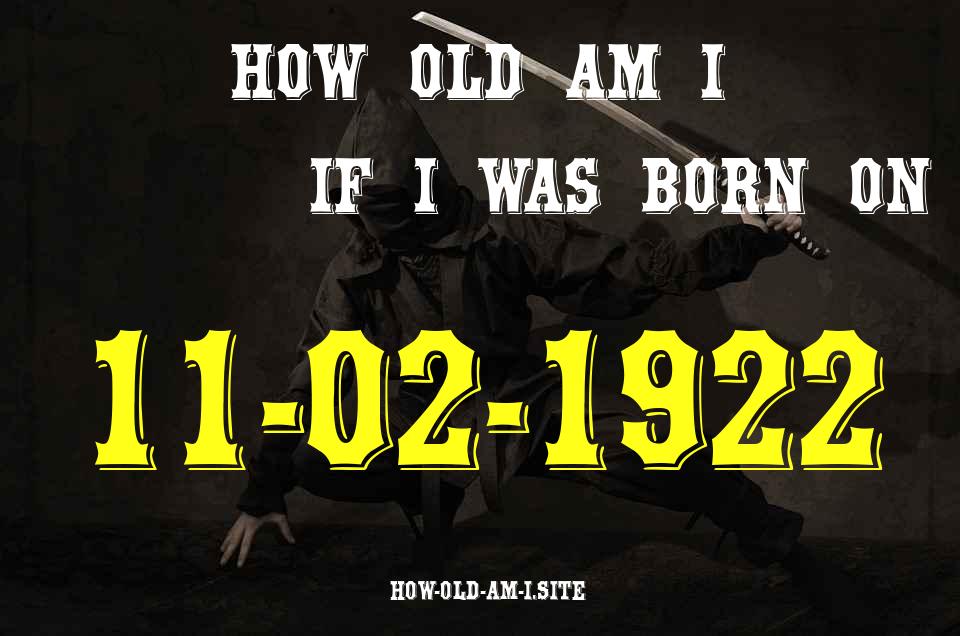 ᐈ Born On 11 February 1922 My Age in 2024? [100% ACCURATE Age Calculator!]