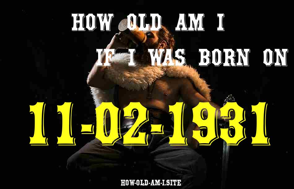 ᐈ Born On 11 February 1931 My Age in 2024? [100% ACCURATE Age Calculator!]