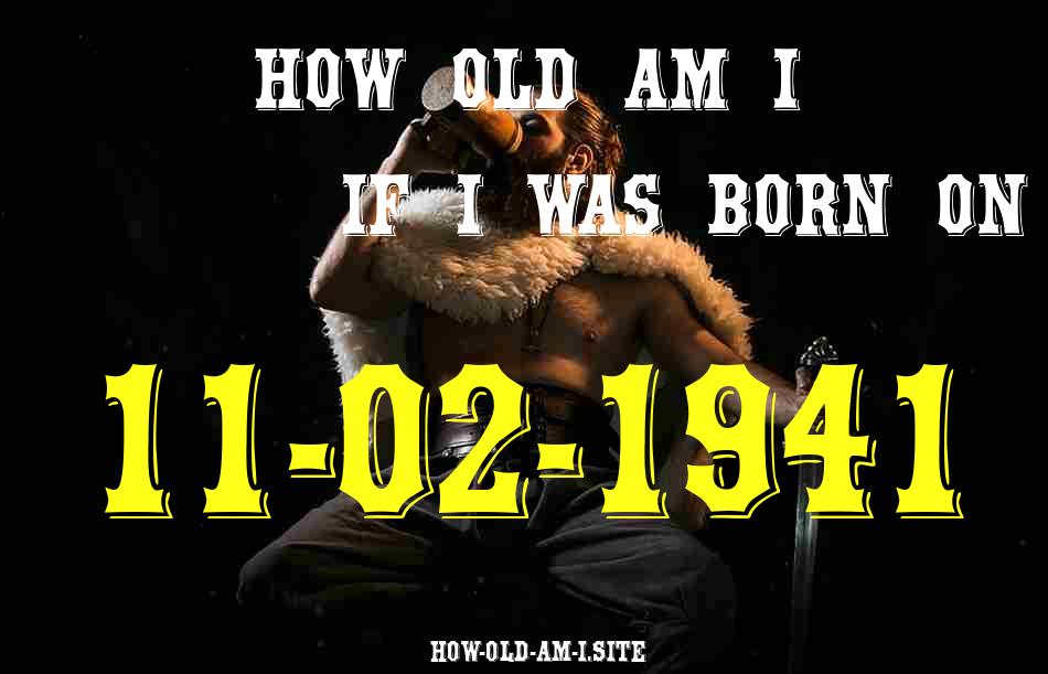 ᐈ Born On 11 February 1941 My Age in 2024? [100% ACCURATE Age Calculator!]