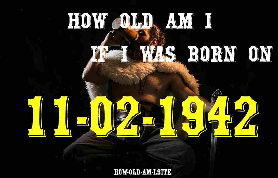 ᐈ Born On 11 February 1942 My Age in 2024? [100% ACCURATE Age Calculator!]
