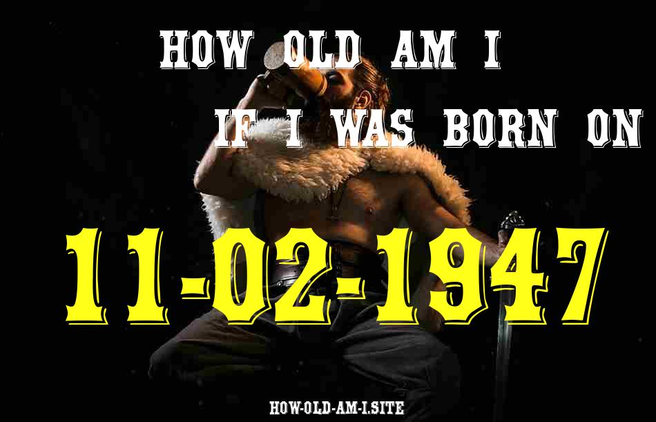 ᐈ Born On 11 February 1947 My Age in 2024? [100% ACCURATE Age Calculator!]