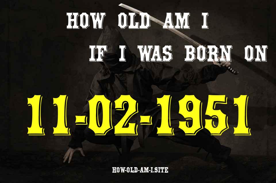 ᐈ Born On 11 February 1951 My Age in 2024? [100% ACCURATE Age Calculator!]