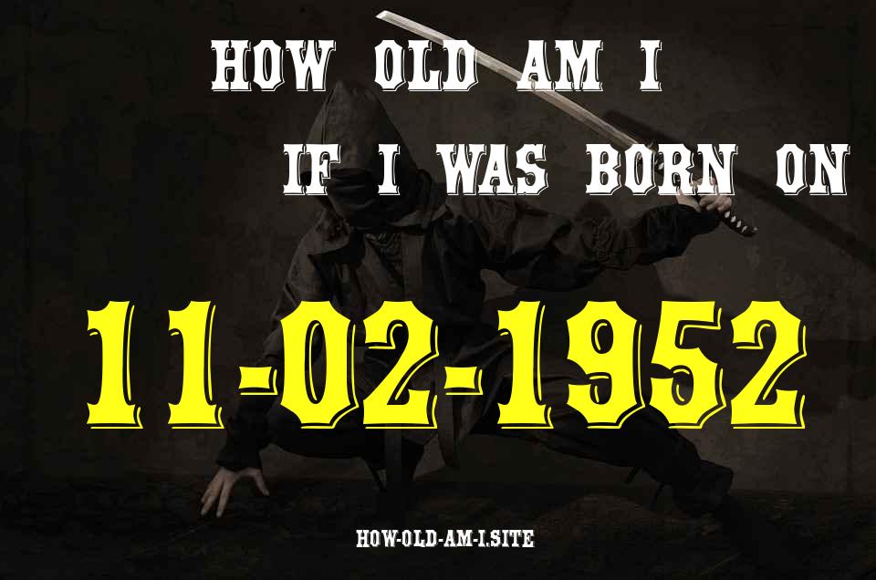 ᐈ Born On 11 February 1952 My Age in 2024? [100% ACCURATE Age Calculator!]