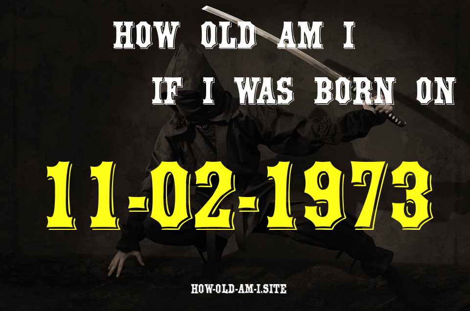 ᐈ Born On 11 February 1973 My Age in 2024? [100% ACCURATE Age Calculator!]
