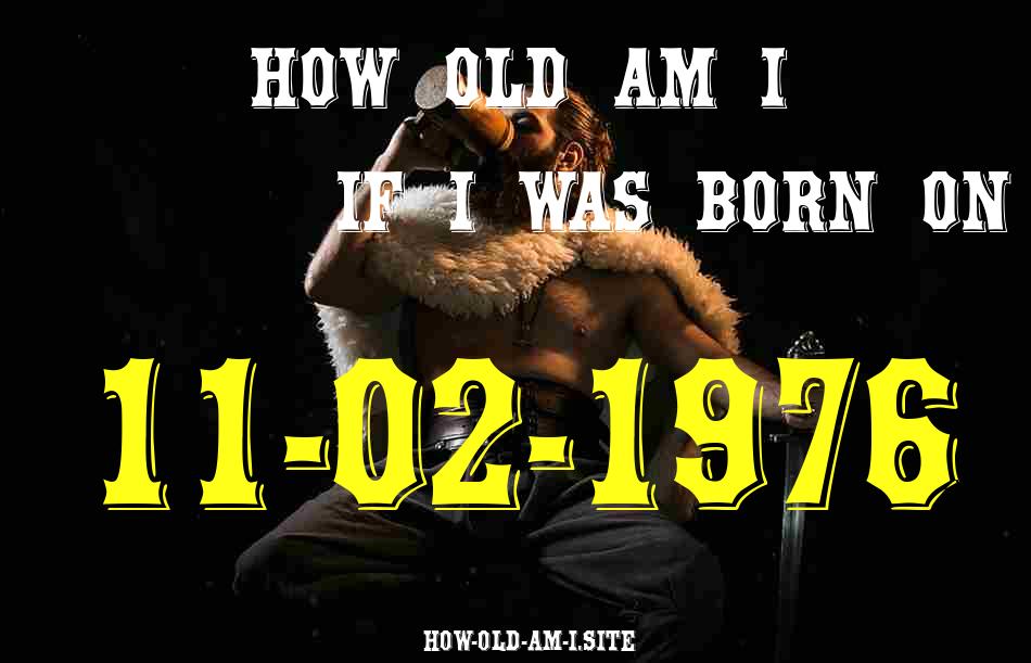 ᐈ Born On 11 February 1976 My Age in 2024? [100% ACCURATE Age Calculator!]