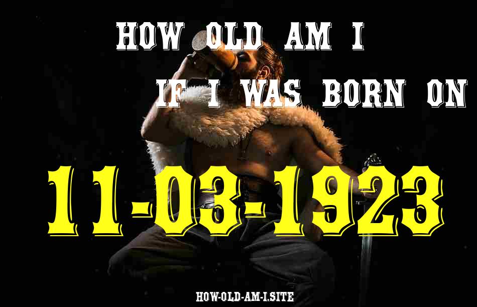 ᐈ Born On 11 March 1923 My Age in 2024? [100% ACCURATE Age Calculator!]