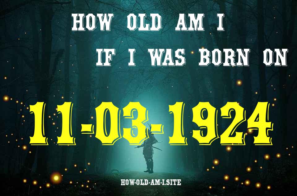 ᐈ Born On 11 March 1924 My Age in 2024? [100% ACCURATE Age Calculator!]