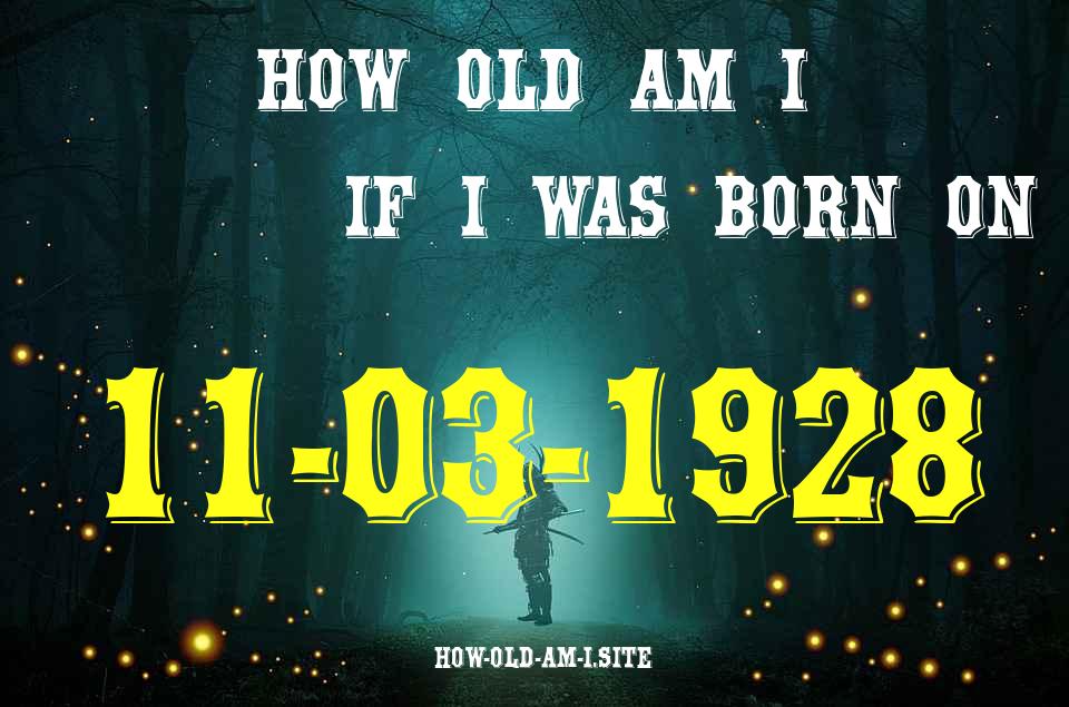 ᐈ Born On 11 March 1928 My Age in 2024? [100% ACCURATE Age Calculator!]