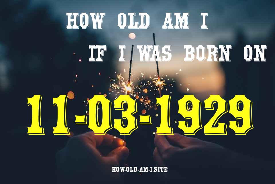 ᐈ Born On 11 March 1929 My Age in 2024? [100% ACCURATE Age Calculator!]
