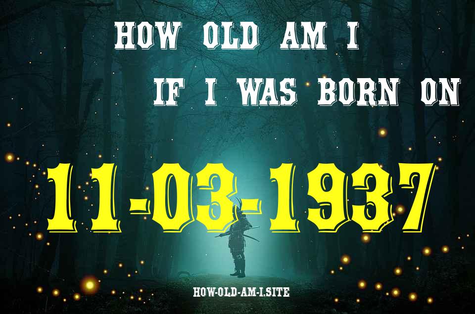 ᐈ Born On 11 March 1937 My Age in 2024? [100% ACCURATE Age Calculator!]