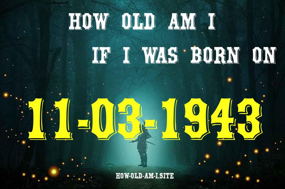 ᐈ Born On 11 March 1943 My Age in 2024? [100% ACCURATE Age Calculator!]