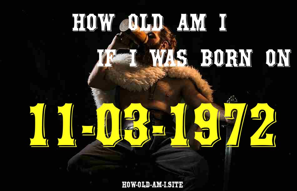 ᐈ Born On 11 March 1972 My Age in 2024? [100% ACCURATE Age Calculator!]
