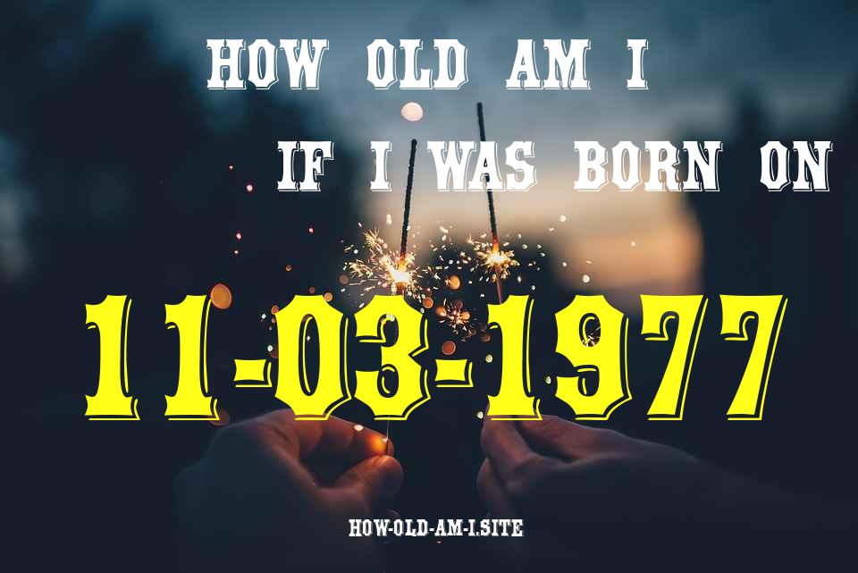 ᐈ Born On 11 March 1977 My Age in 2024? [100% ACCURATE Age Calculator!]