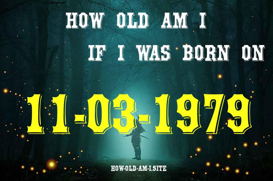 ᐈ Born On 11 March 1979 My Age in 2024? [100% ACCURATE Age Calculator!]