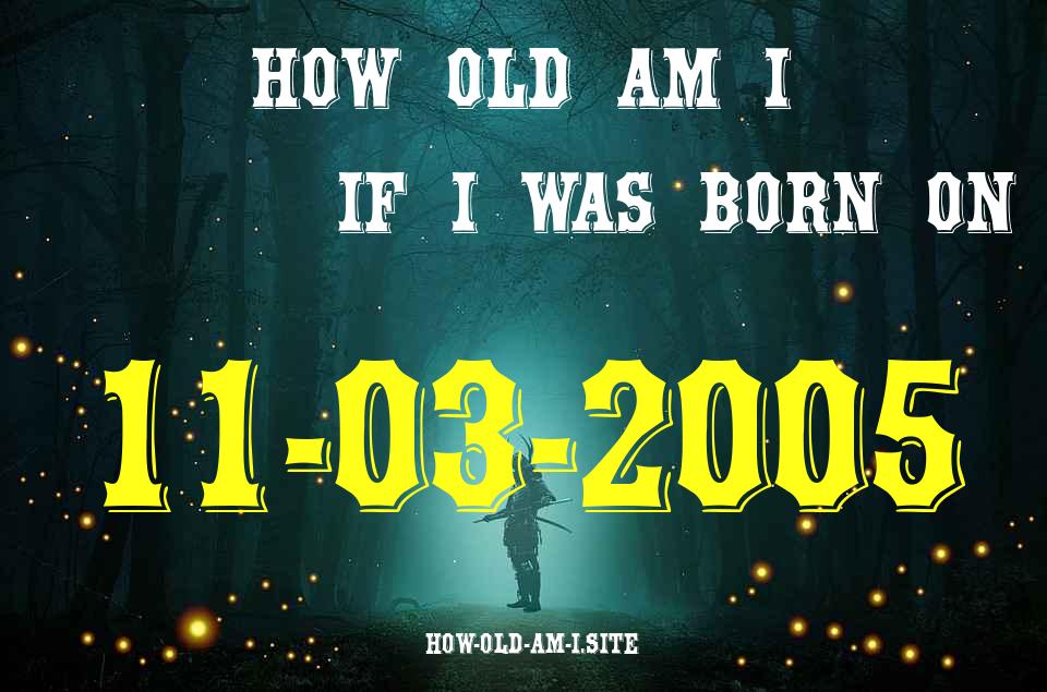 ᐈ Born On 11 March 2005 My Age in 2024? [100% ACCURATE Age Calculator!]