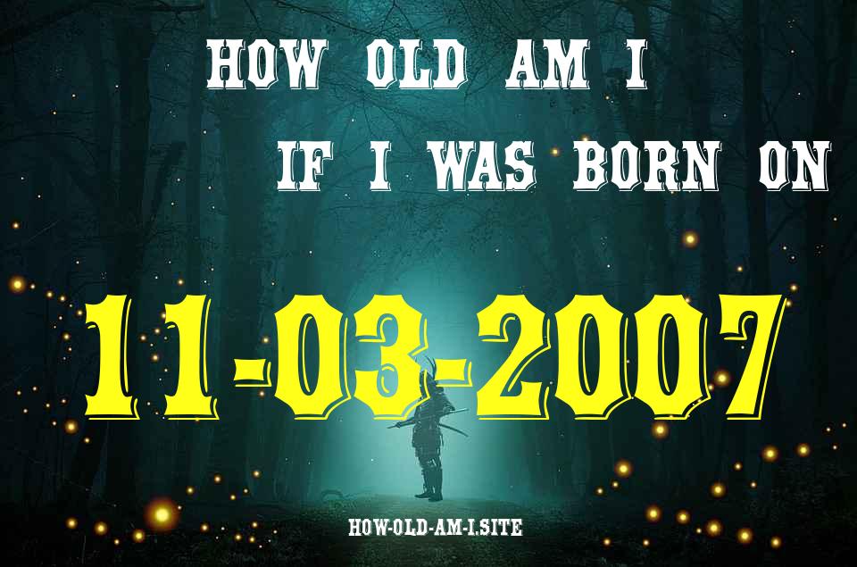 ᐈ Born On 11 March 2007 My Age in 2024? [100% ACCURATE Age Calculator!]