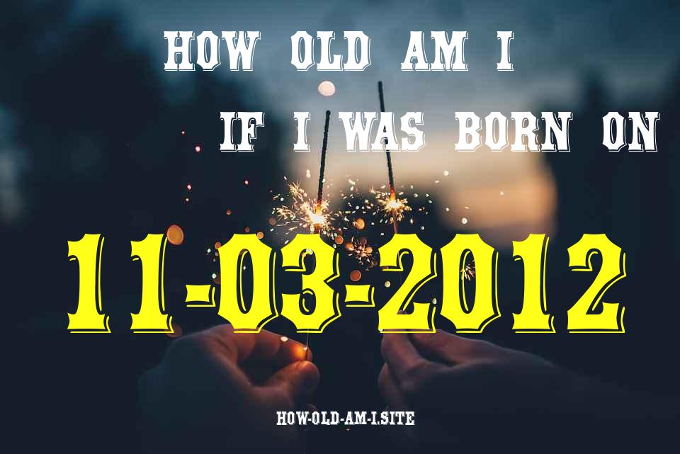 ᐈ Born On 11 March 2012 My Age in 2024? [100% ACCURATE Age Calculator!]