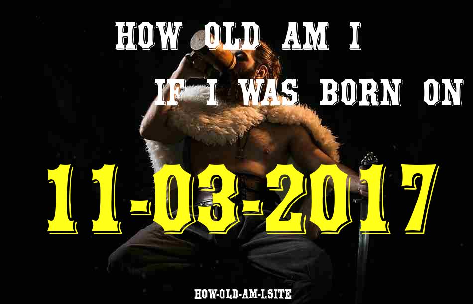 ᐈ Born On 11 March 2017 My Age in 2024? [100% ACCURATE Age Calculator!]
