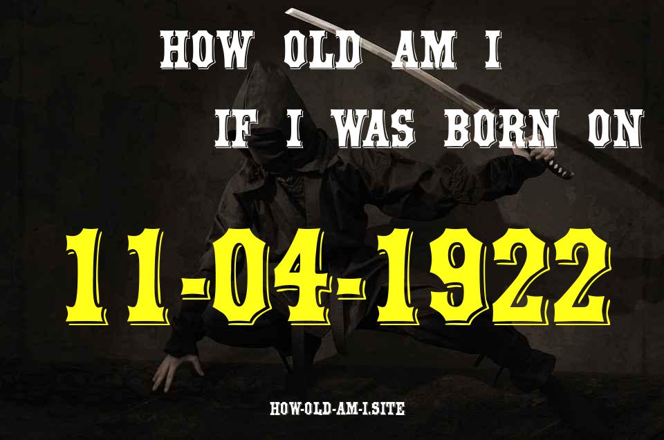 ᐈ Born On 11 April 1922 My Age in 2024? [100% ACCURATE Age Calculator!]