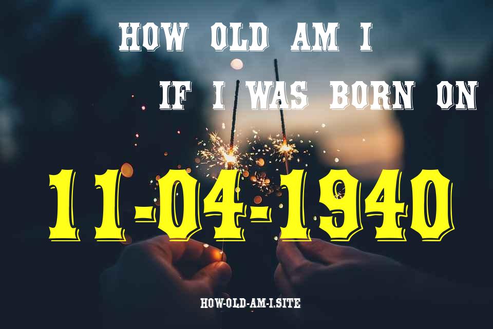 ᐈ Born On 11 April 1940 My Age in 2024? [100% ACCURATE Age Calculator!]