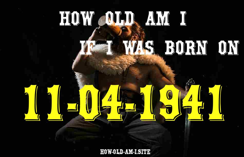 ᐈ Born On 11 April 1941 My Age in 2024? [100% ACCURATE Age Calculator!]