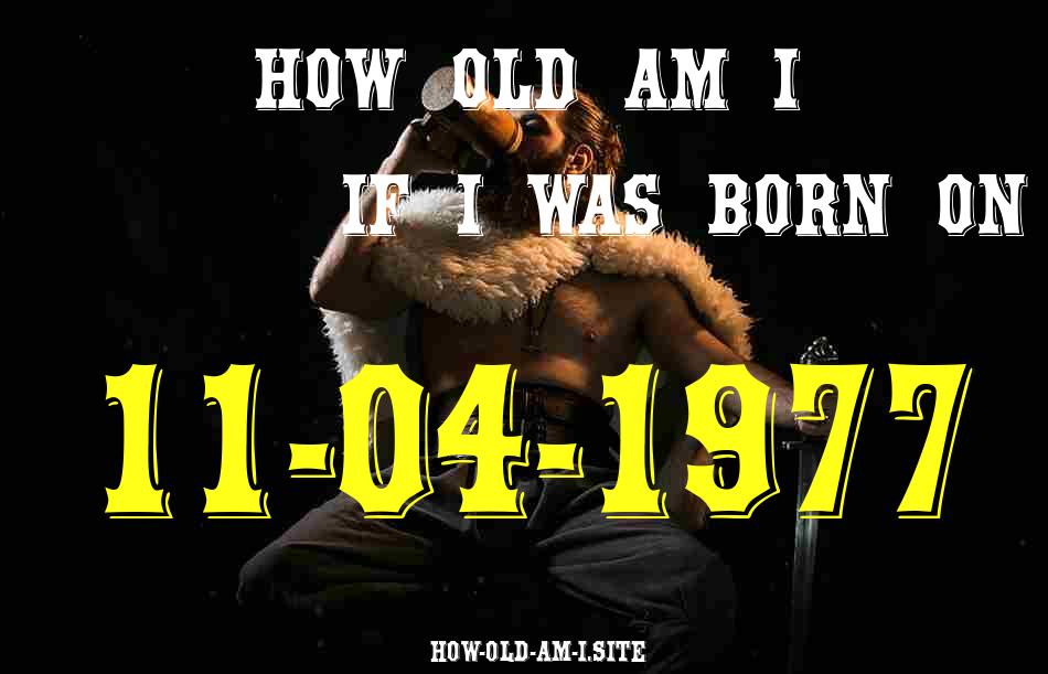 ᐈ Born On 11 April 1977 My Age in 2024? [100% ACCURATE Age Calculator!]
