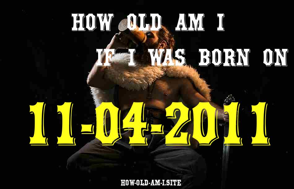 ᐈ Born On 11 April 2011 My Age in 2024? [100% ACCURATE Age Calculator!]