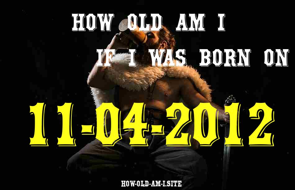 ᐈ Born On 11 April 2012 My Age in 2024? [100% ACCURATE Age Calculator!]