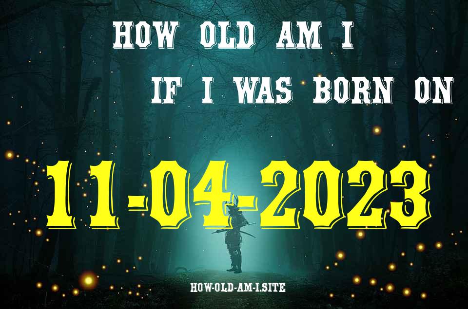 ᐈ Born On 11 April 2023 My Age in 2024? [100% ACCURATE Age Calculator!]