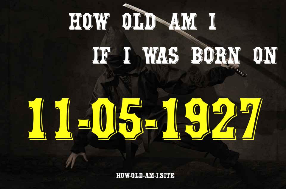 ᐈ Born On 11 May 1927 My Age in 2024? [100% ACCURATE Age Calculator!]