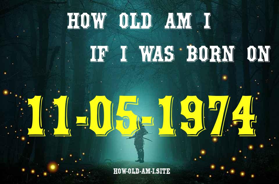 ᐈ Born On 11 May 1974 My Age in 2024? [100% ACCURATE Age Calculator!]