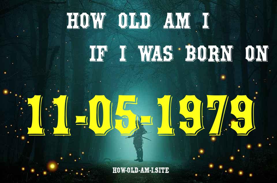 ᐈ Born On 11 May 1979 My Age in 2024? [100% ACCURATE Age Calculator!]