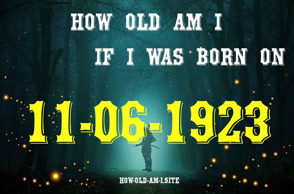 ᐈ Born On 11 June 1923 My Age in 2024? [100% ACCURATE Age Calculator!]