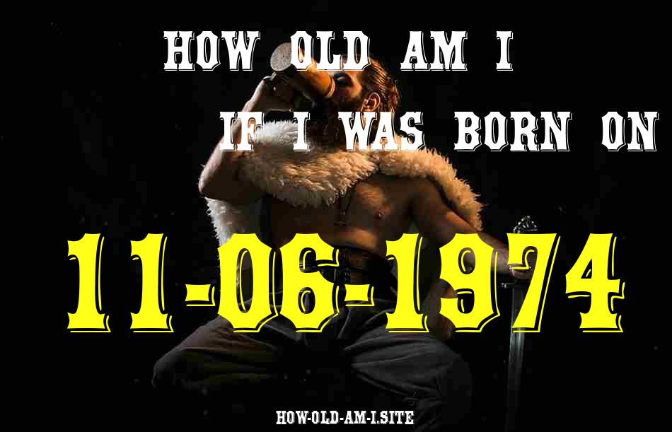 ᐈ Born On 11 June 1974 My Age in 2024? [100% ACCURATE Age Calculator!]