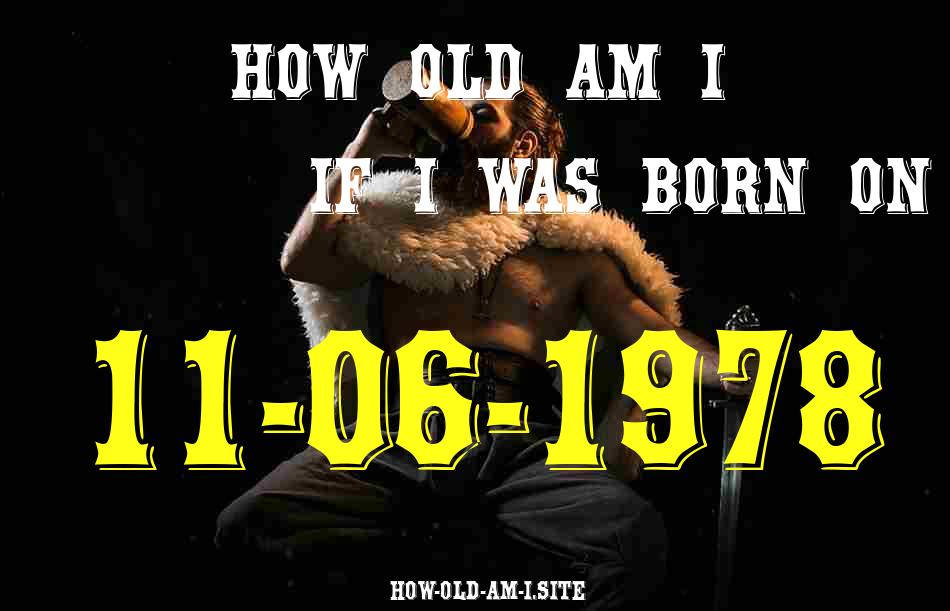 ᐈ Born On 11 June 1978 My Age in 2024? [100% ACCURATE Age Calculator!]