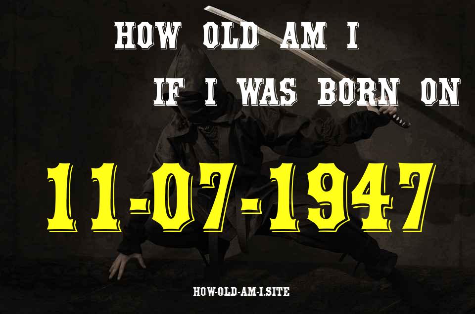 ᐈ Born On 11 July 1947 My Age in 2024? [100% ACCURATE Age Calculator!]