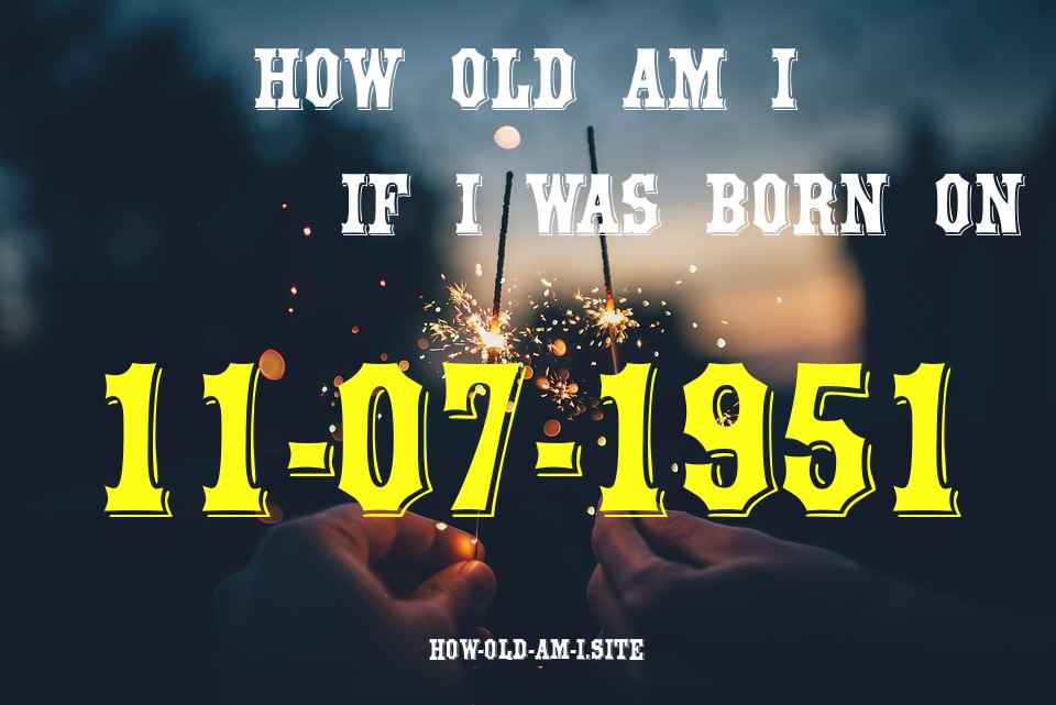 ᐈ Born On 11 July 1951 My Age in 2024? [100% ACCURATE Age Calculator!]