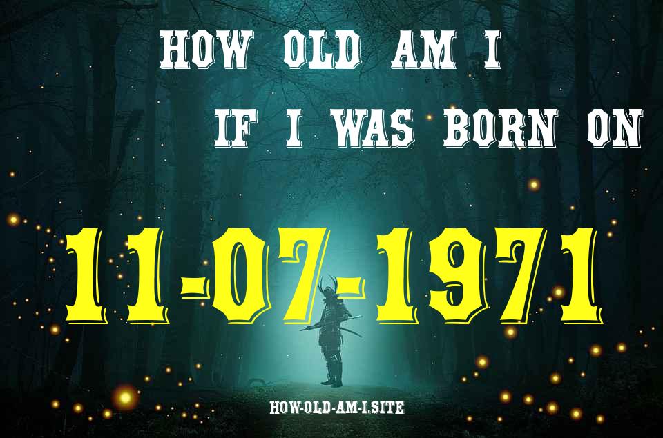 ᐈ Born On 11 July 1971 My Age in 2024? [100% ACCURATE Age Calculator!]