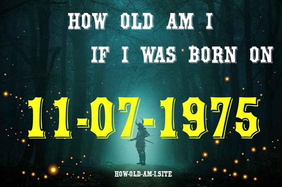 ᐈ Born On 11 July 1975 My Age in 2024? [100% ACCURATE Age Calculator!]
