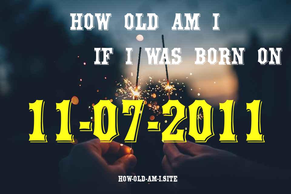ᐈ Born On 11 July 2011 My Age in 2024? [100% ACCURATE Age Calculator!]