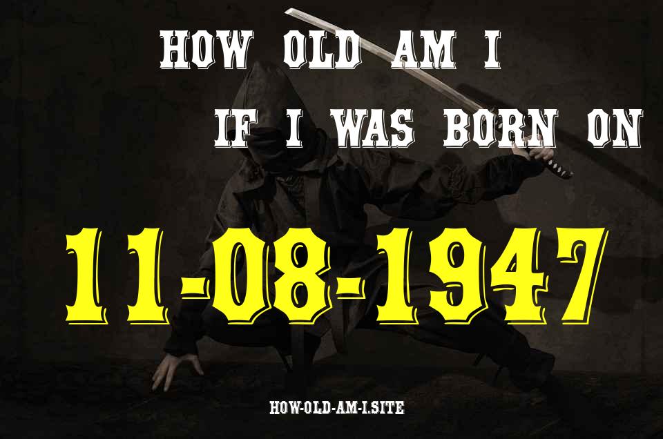 ᐈ Born On 11 August 1947 My Age in 2024? [100% ACCURATE Age Calculator!]