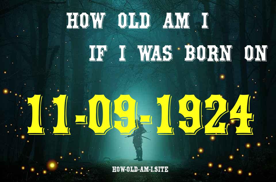 ᐈ Born On 11 September 1924 My Age in 2024? [100% ACCURATE Age Calculator!]