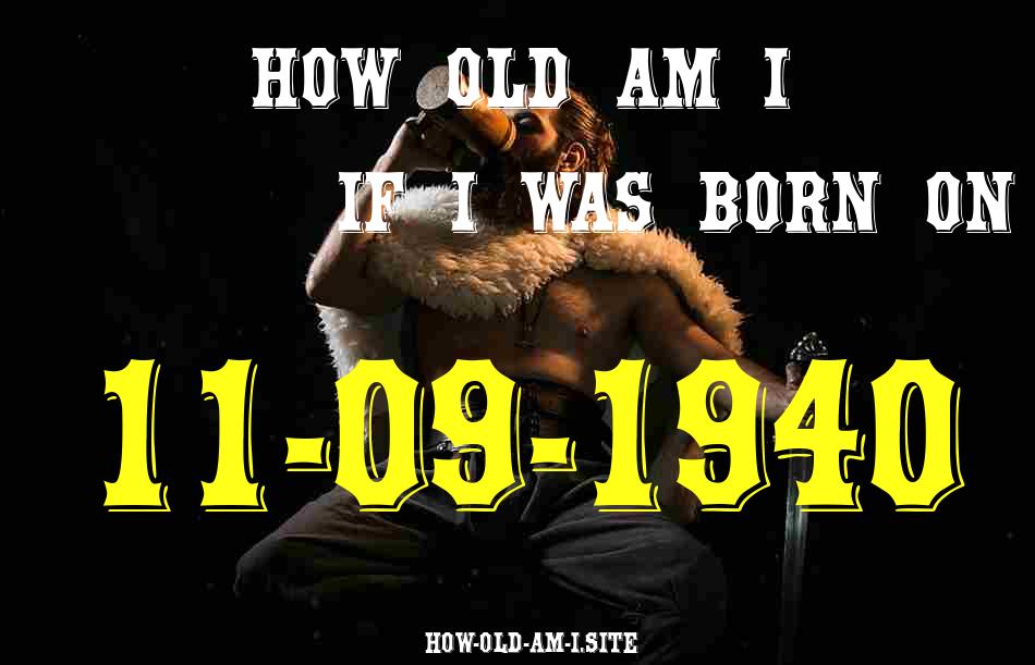 ᐈ Born On 11 September 1940 My Age in 2024? [100% ACCURATE Age Calculator!]