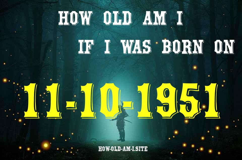 ᐈ Born On 11 October 1951 My Age in 2024? [100% ACCURATE Age Calculator!]