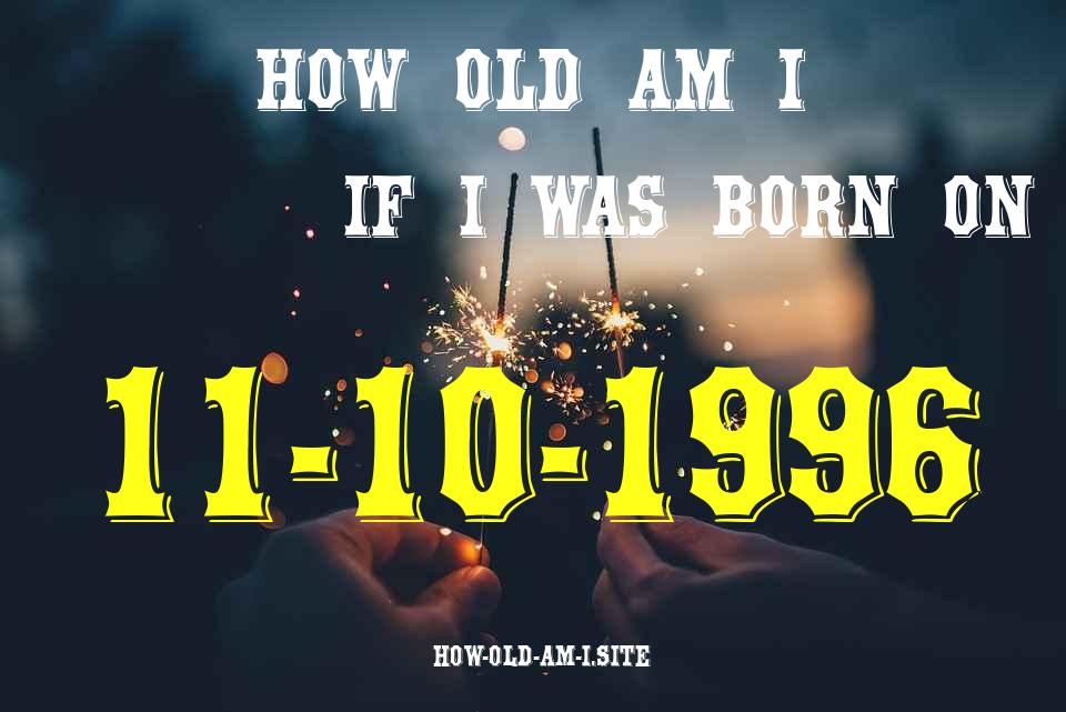 ᐈ Born On 11 October 1996 My Age in 2024? [100% ACCURATE Age Calculator!]